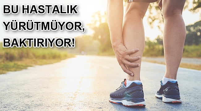 BU HASTALIK YÜRÜTMÜYOR, BAKTIRIYOR!