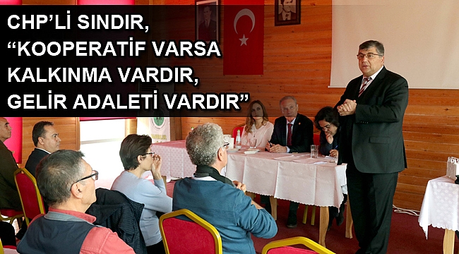 CHP’li Sındır, “Kooperatif varsa kalkınma vardır, gelir adaleti vardır”
