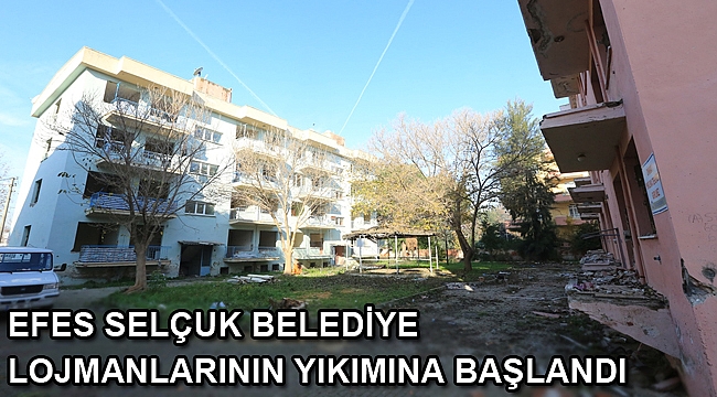 EFES SELÇUK BELEDİYE LOJMANLARININ YIKIMINA BAŞLANDI