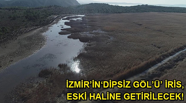 İzmir’in ‘Dipsiz Göl’ü’ İris, eski haline getirilecek