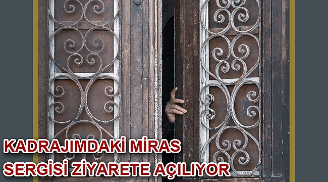 Kadrajımdaki Miras sergisi ziyarete açılıyor