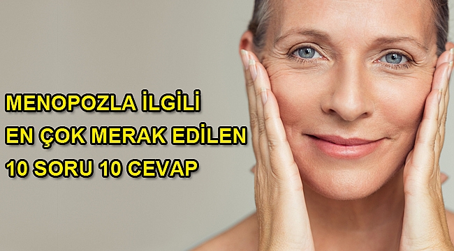 MENOPOZLA İLGİLİ EN ÇOK MERAK EDİLEN 10 SORU 10 CEVAP