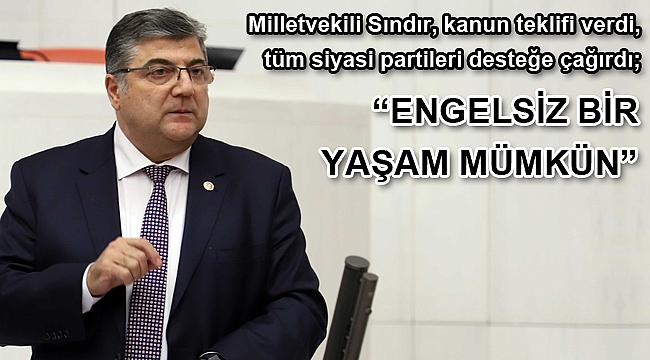 Milletvekili Sındır, kanun teklifi verdi, tüm siyasi partileri desteğe çağırdı; “Engelsiz bir yaşam mümkün”
