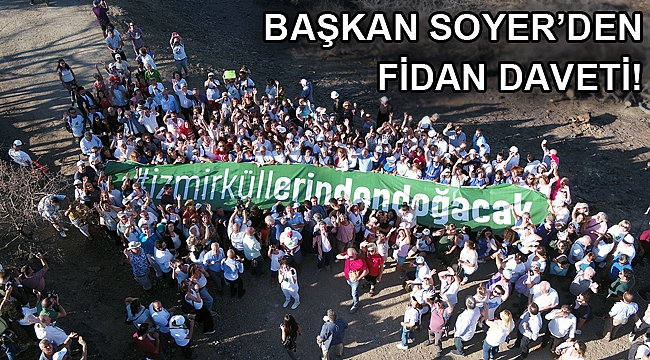 Tunç Soyer İzmirlileri fidan dikimine davet ediyor