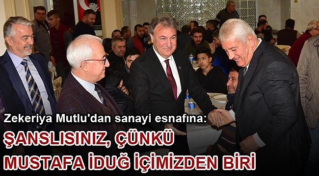 Zekeriya Mutlu'dan sanayi esnafına: Şanslısınız, çünkü Mustafa İduğ içimizden biri