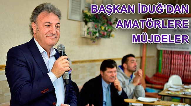 Başkan İduğ’dan amatörlere müjdeler