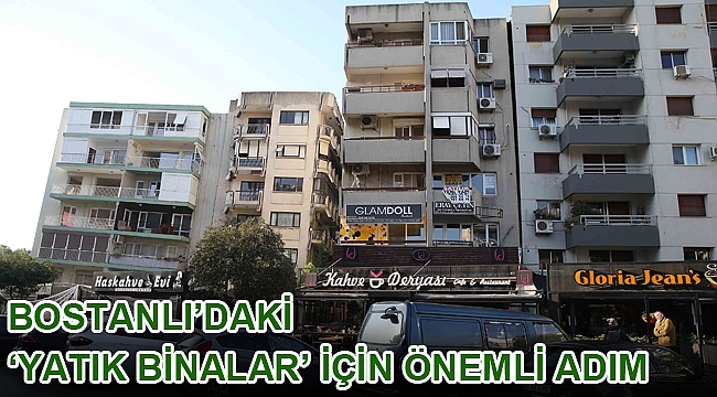 Bostanlı’daki ‘yatık binalar’ için önemli adım