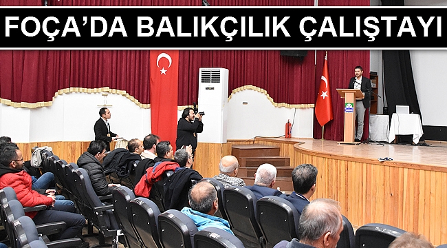 FOÇA’DA BALIKÇILIK ÇALIŞTAYI