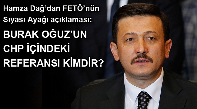 Hamza Dağ’dan FETÖ’nün Siyasi Ayağı açıklaması: Burak Oğuz’un CHP içindeki referansı kimdir?
