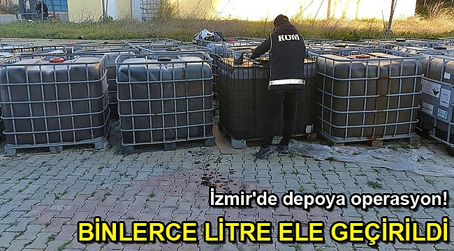 İzmir'de depoya operasyon! Binlerce litre ele geçirildi