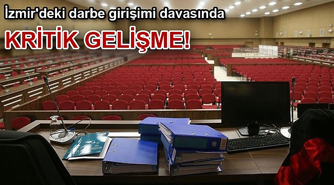 İzmir'deki darbe girişimi davasında kritik gelişme!