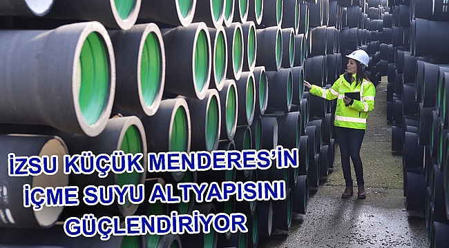 İZSU Küçük Menderes’in içme suyu altyapısını güçlendiriyor