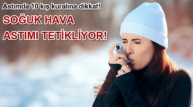 SOĞUK HAVA ASTIMI TETİKLİYOR!