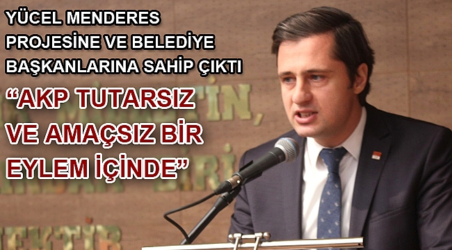 YÜCEL MENDERES PROJESİNE VE BELEDİYE BAŞKANLARINA SAHİP ÇIKTI