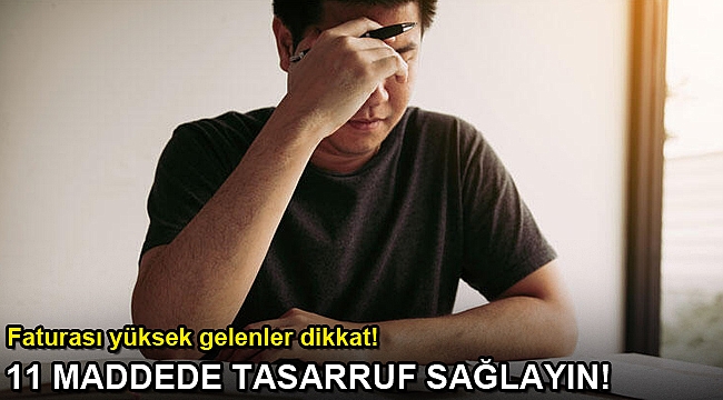 Yüksek faturadan kurtulmak için bunlara dikkat edin!