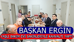 Başkan Ergin Yaşlı Bakım Evi Sakinleriyle Kahvaltı Yaptı