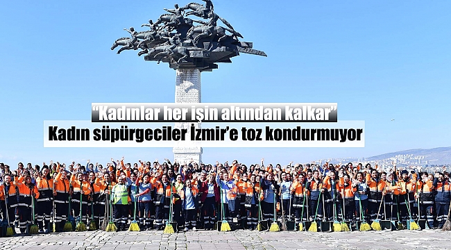 Kadın süpürgeciler İzmir'e toz kondurmuyor