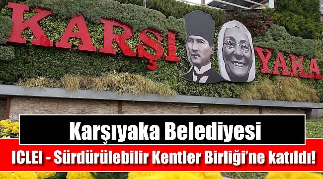 Karşıyaka 'ICLEI - Sürdürülebilir Kentler Birliği'ne katıldı