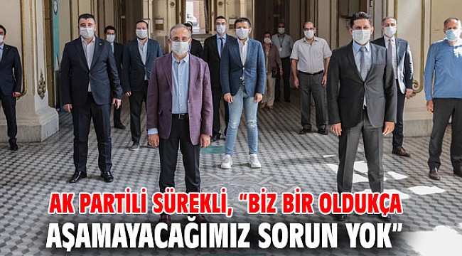 AK Partili Sürekli, “Biz bir oldukça aşamayacağımız sorun yok”