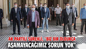 AK Partili Sürekli, “Biz bir oldukça aşamayacağımız sorun yok”