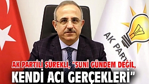 AK Partili Sürekli, “Suni gündem değil, kendi acı gerçekleri”