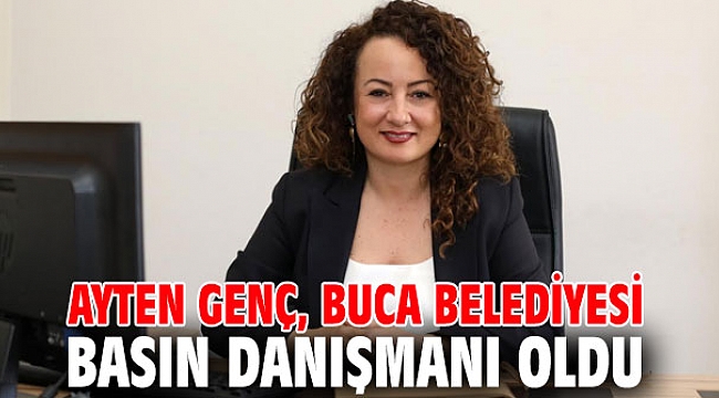 Ayten Genç Buca Belediyesi Basın Danışmanı oldu