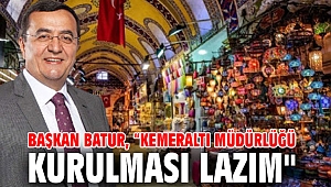 Başkan Batur, “Kemeraltı Müdürlüğü Kurulması Lazım