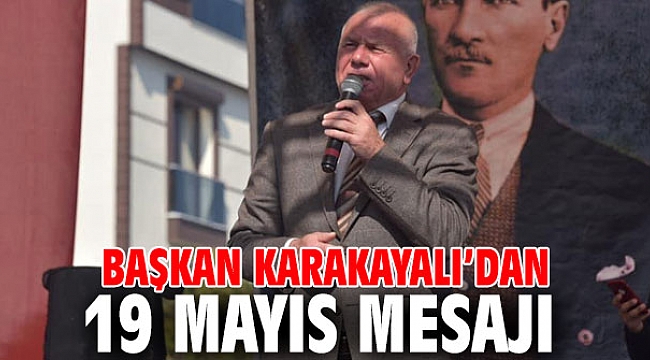 Başkan Karakayalı’dan 19 Mayıs mesajı