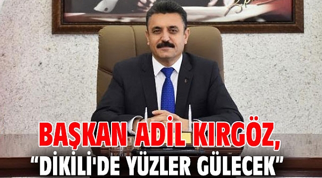 Başkan Kırgöz, “Dikili'de Yüzler Gülecek”