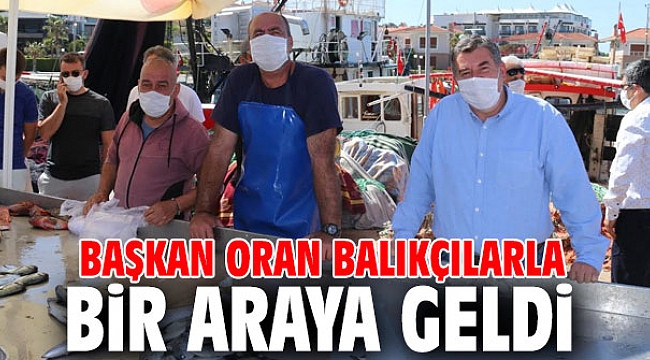 Başkan Oran balıkçılarla bir araya geldi