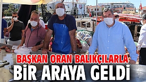 Başkan Oran balıkçılarla bir araya geldi
