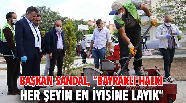 Başkan Sandal, “Bayraklı halkı her şeyin en iyisine layık”