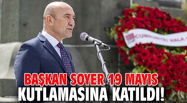 Başkan Soyer 19 Mayıs kutlamasına katıldı!