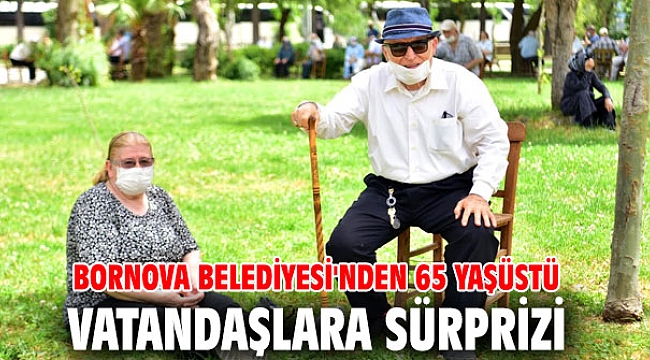 Bornova Belediyesi'nden 65 yaşüstü vatandaşlara sürprizi