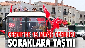 Çeşme’de 19 Mayıs coşkusu sokaklara taştı!