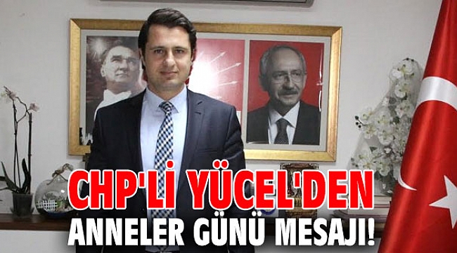 CHP'li Yücel, Anneler Günü'nü kutladı