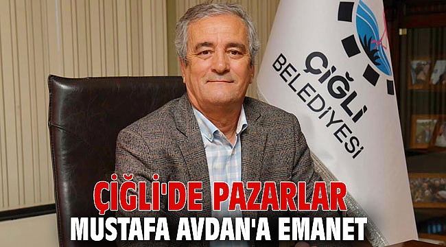 Çiğli'de pazarlar Mustafa Avdan'a emanet