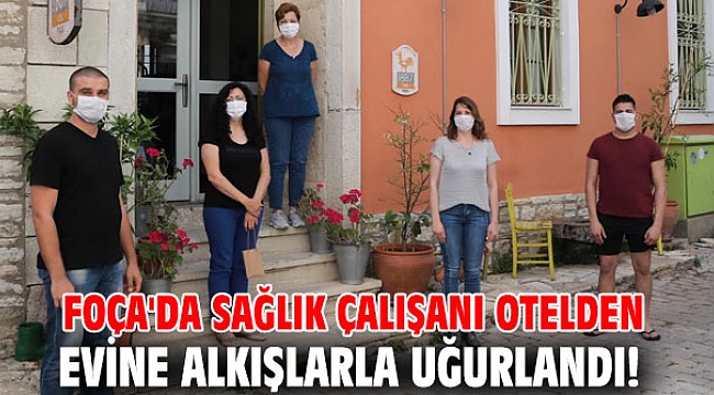 Foça'da sağlık çalışanı otelden evine alkışlarla uğurlandı!