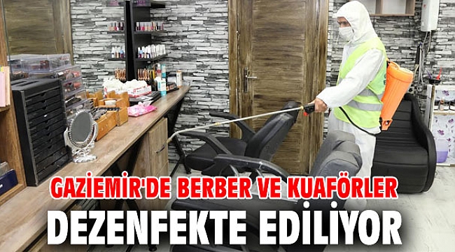 Gaziemir'de berber ve kuaförler dezenfekte ediliyor