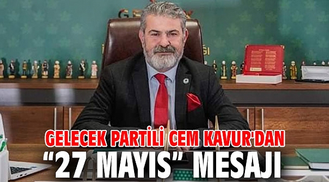 Gelecek Partili Cem Kavur'dan “27 Mayıs” Mesajı