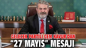 Gelecek Partili Cem Kavur'dan “27 Mayıs” Mesajı