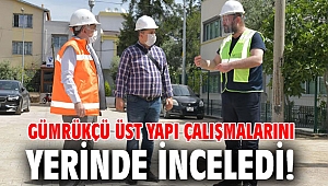 Gümrükçü üst yapı çalışmalarını yerinde inceledi!