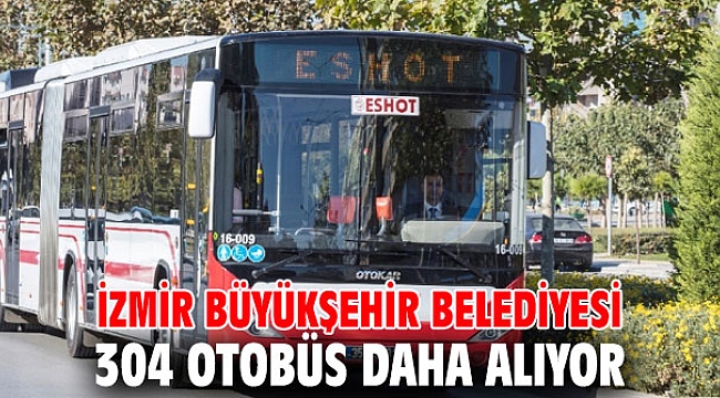 İzmir Büyükşehir Belediyesi 304 otobüs daha alıyor