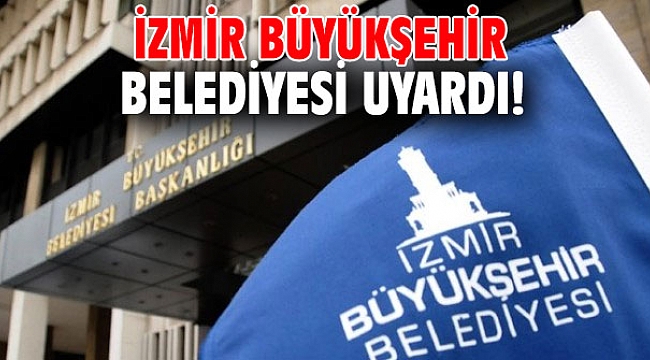 İzmir Büyükşehir Belediyesi uyardı!