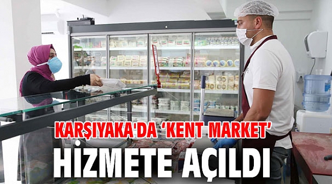 Karşıyaka'da ‘Kent Market’ hizmete açıldı