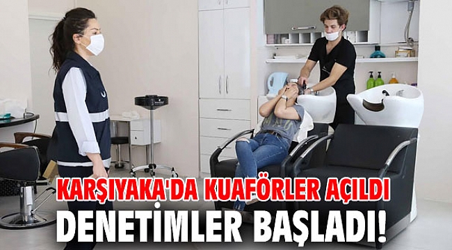 Karşıyaka'da kuaförler açıldı, denetimler başladı!