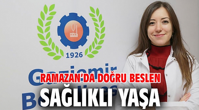 Ramazan’da doğru beslen sağlıklı yaşa
