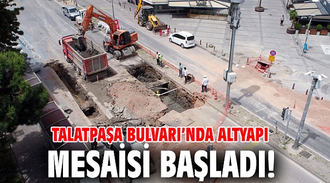 Talatpaşa Bulvarı’nda altyapı mesaisi başladı!