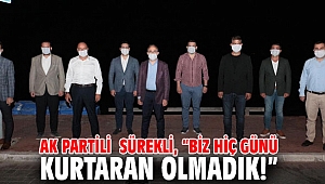 AK Partili Sürekli; “Biz hiç günü kurtaran olmadık!”