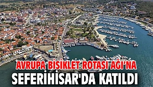 Avrupa Bisiklet Rotası Ağı’na Seferihisar'da katıldı